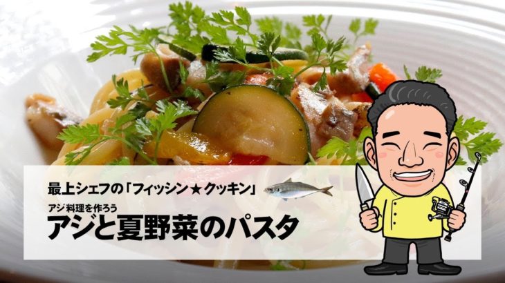 アジと夏野菜のパスタ｜釣り魚レシピ集｜最上シェフの「フィッシン★クッキン」