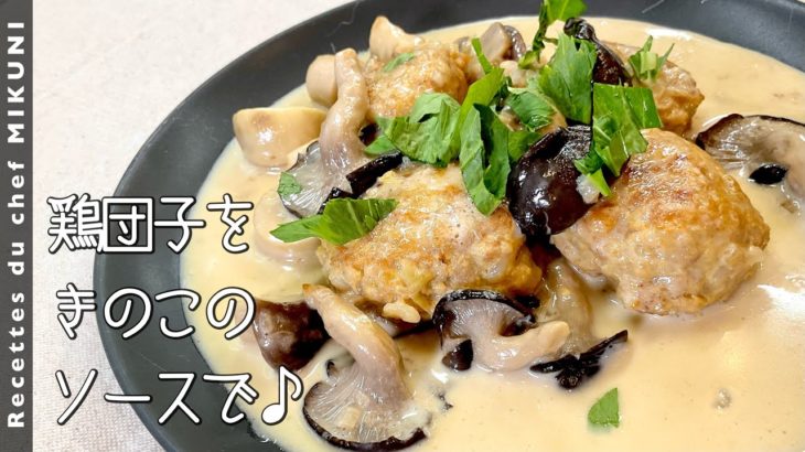 #905『鶏肉団子』きのこたっぷり！ソース シャンピニオンで！｜シェフ三國の簡単レシピ