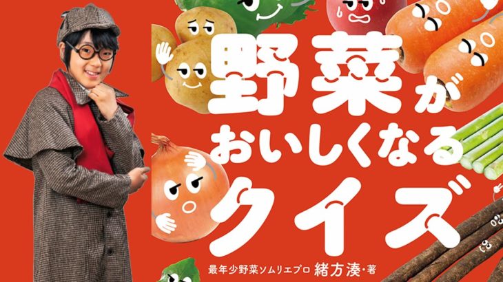 野菜博士🍅緒方湊『野菜がおいしくなるクイズ』日テレZIP!やテレビ朝日📺サンドウィッチマン＆芦田愛菜の博士ちゃん』で話題の史上最年少の野菜プロソムリエ🥕みなとくん著書